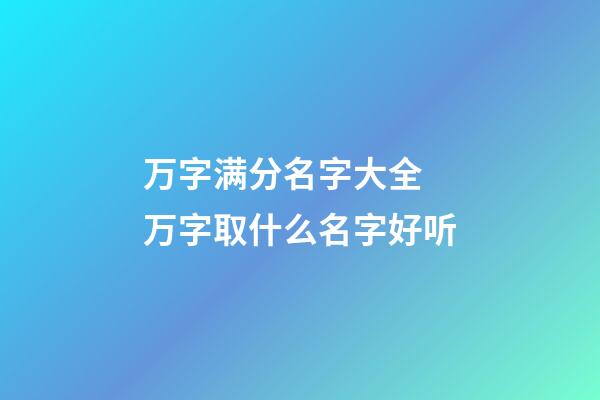 万字满分名字大全 万字取什么名字好听